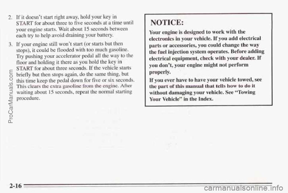 PONTIAC BONNEVILLE 1995  Owners Manual 2. If it doesn’t start right  away,  hold your key in 
START for about three  to five  seconds at  a time  until 
your engine  starts. Wait about 
15 seconds between 
each  try 
to help avoid  drain