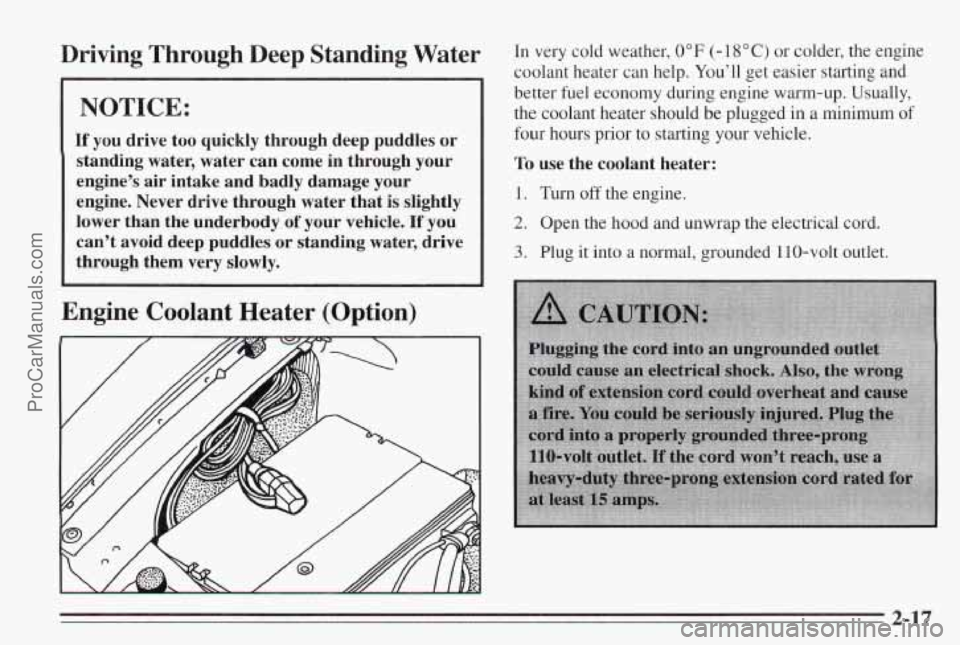 PONTIAC BONNEVILLE 1995  Owners Manual Driving Through Deep Standing  Water 
NOTICE: 
If you drive  too  quickly through  deep  puddles  or 
standing  water, water  can  come  in through  your 
engines  air  intake  and  badly  damage  yo