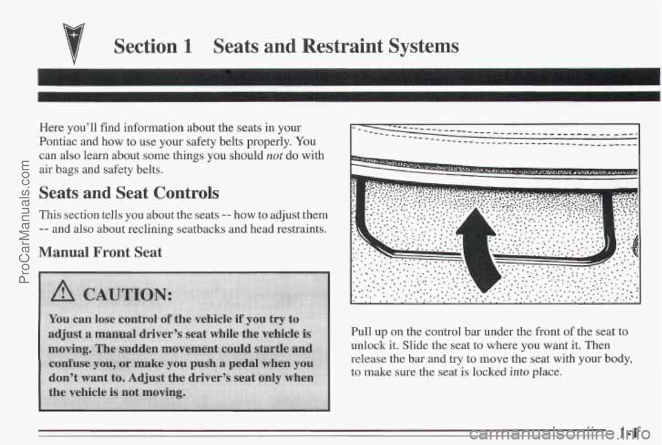 PONTIAC BONNEVILLE 1995  Owners Manual Section 1 Seats  and  Restraint Systems 
Here youll 
find information  about the seats  in  your 
Pontiac  and  how 
to use your safety  belts  properly. You 
can also learn about  some things you sh