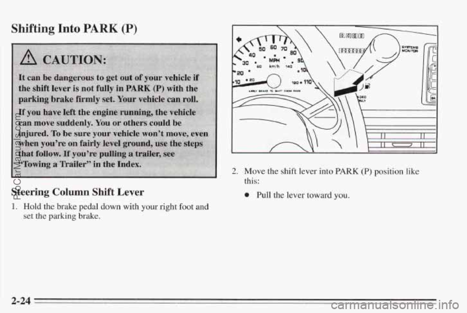 PONTIAC BONNEVILLE 1995 Manual PDF Shifting Into PARK (P)
Steering Column Shift Lever
1. Hold the brake pedal down with your right foot and
set the parking brake.
3a 60 km/h 140
II I I1
2. Move the shift lever into PARK (P PONTIAC BONNEVILLE 1995 Manual PDF Shifting Into PARK (P)
Steering Column Shift Lever
1. Hold the brake pedal down with your right foot and
set the parking brake.
3a 60 km/h 140
II I I1
2. Move the shift lever into PARK (P