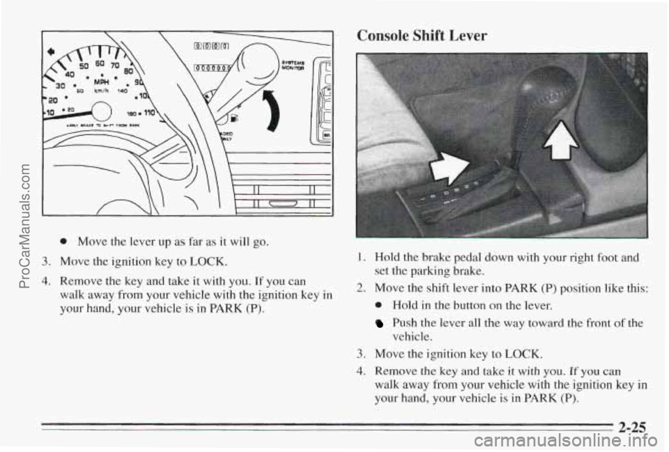 PONTIAC BONNEVILLE 1995 Manual PDF 0 Move the lever up as far as it will go.
3. Move the ignition key to LOCK.
4. Remove the key and take it with you. If you can
walk away from your vehicle with the ignition key PONTIAC BONNEVILLE 1995 Manual PDF 0 Move the lever up as far as it will go.
3. Move the ignition key to LOCK.
4. Remove the key and take it with you. If you can
walk away from your vehicle with the ignition key