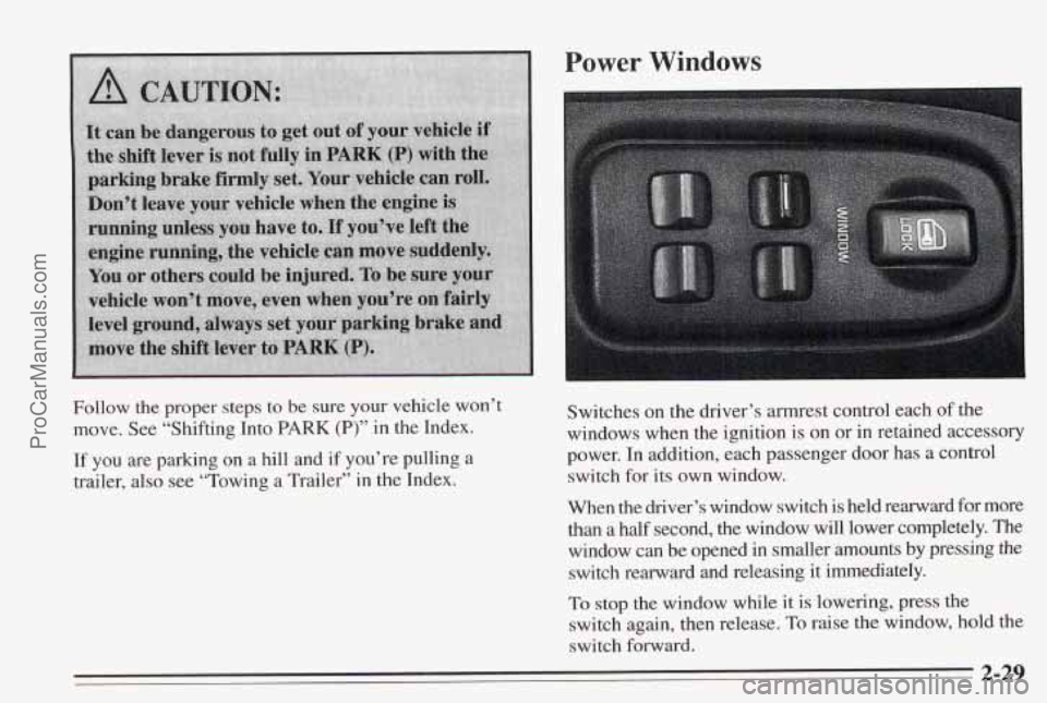 PONTIAC BONNEVILLE 1995 Manual PDF Power Windows
Follow the proper steps to be sure your vehicle won’t
move. See “Shifting Into
PARK (P)” in the Index.
If you are parking on a hill and if you’re pulling a
trailer, al PONTIAC BONNEVILLE 1995 Manual PDF Power Windows
Follow the proper steps to be sure your vehicle won’t
move. See “Shifting Into
PARK (P)” in the Index.
If you are parking on a hill and if you’re pulling a
trailer, al