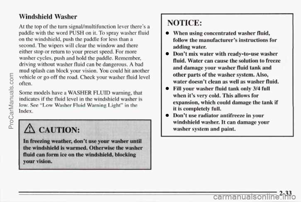 PONTIAC BONNEVILLE 1995 Manual Online Windshield Washer
At the top of the turn signal/multifunction lever there’s a
paddle with the word
PUSH on it. To spray washer fluid
on the windshield, push the paddle for less PONTIAC BONNEVILLE 1995 Manual Online Windshield Washer
At the top of the turn signal/multifunction lever there’s a
paddle with the word
PUSH on it. To spray washer fluid
on the windshield, push the paddle for less