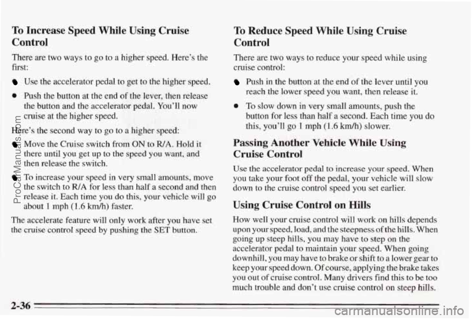 PONTIAC BONNEVILLE 1995 Manual Online To Increase Speed While Using Cruise
Control
There are two ways to go to a higher speed. Here’s the
first:
Use the accelerator pedal to get to the higher speed.
0 Push the button PONTIAC BONNEVILLE 1995 Manual Online To Increase Speed While Using Cruise
Control
There are two ways to go to a higher speed. Here’s the
first:
Use the accelerator pedal to get to the higher speed.
0 Push the button