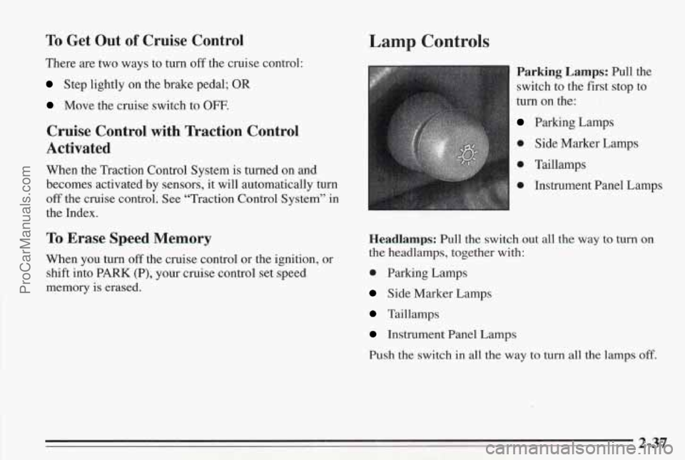 PONTIAC BONNEVILLE 1995 Manual Online To Get Out of Cruise Control
There are two ways to turn off the cruise control:
Step lightly on the brake pedal; OR
Move the cruise switch to OFF.
Cruise Control with Traction Contro PONTIAC BONNEVILLE 1995 Manual Online To Get Out of Cruise Control
There are two ways to turn off the cruise control:
Step lightly on the brake pedal; OR
Move the cruise switch to OFF.
Cruise Control with Traction Contro