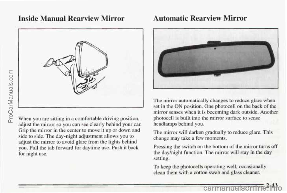 PONTIAC BONNEVILLE 1995  Owners Manual Inside  Manual  Rearview  Mirror Automatic  Rearview  Mirror 
When 
you are sitting in  a comfortable driving position, 
adjust the mirror 
so you  can see clearly behind your  car. 
Grip the mirror i