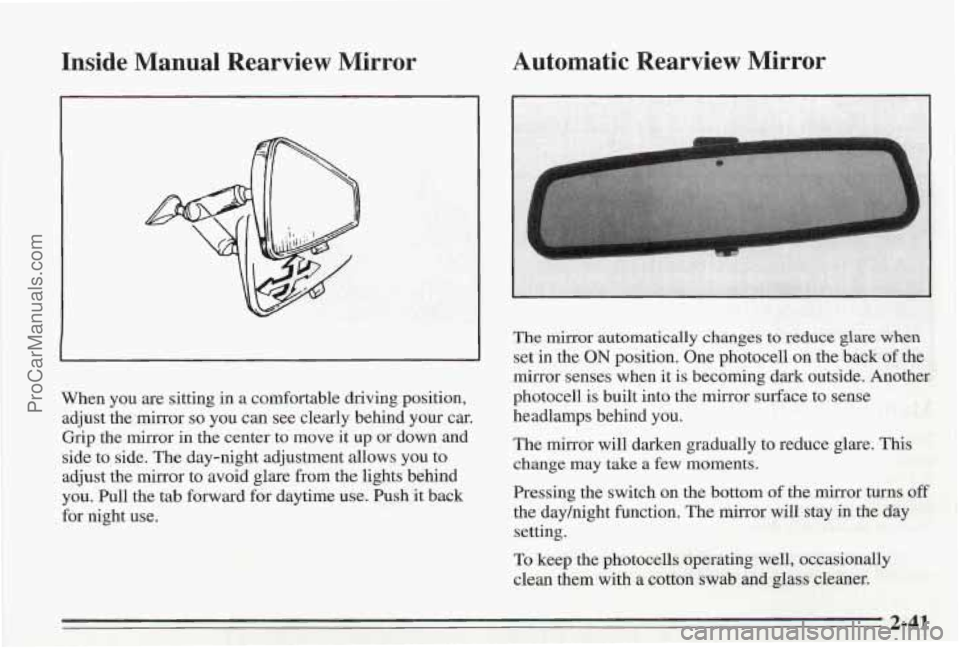 PONTIAC BONNEVILLE 1995  Owners Manual Inside  Manual  Rearview  Mirror Automatic  Rearview  Mirror 
When 
you are sitting in  a comfortable driving position, 
adjust the mirror 
so you  can see clearly behind your  car. 
Grip the mirror i