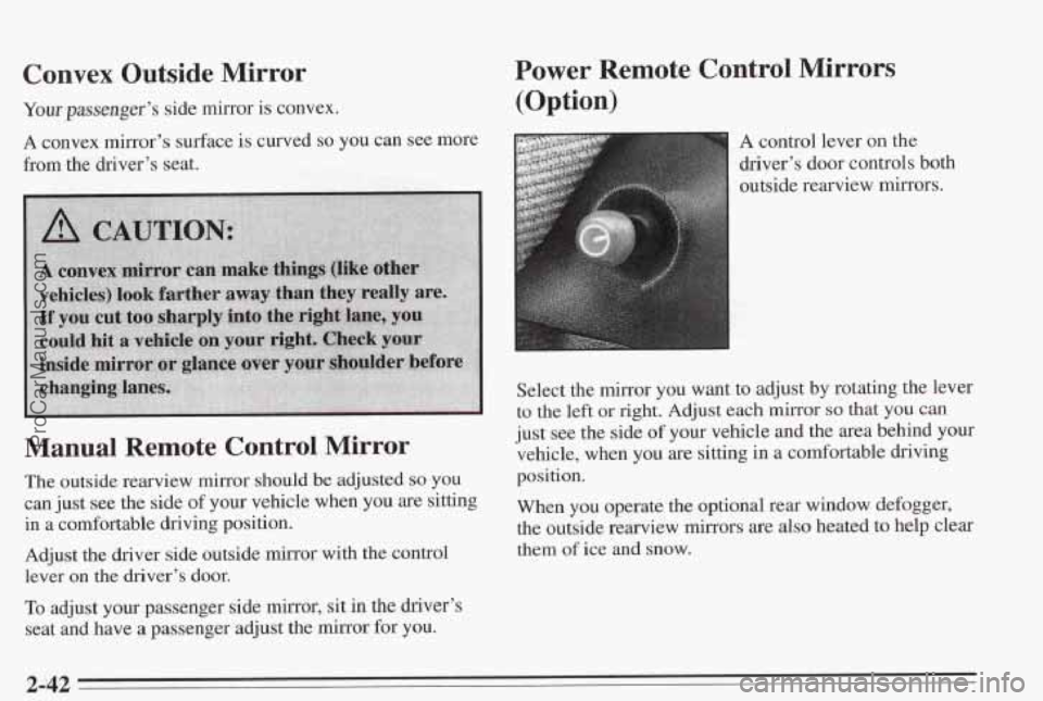 PONTIAC BONNEVILLE 1995 Owners Manual Convex Outside Mirror
Your passenger’s side mirror is convex.
A convex mirror’s surface is curved so you can see more
from the driver’s seat.
Manual Remote Control Mirror
The outside r PONTIAC BONNEVILLE 1995 Owners Manual Convex Outside Mirror
Your passenger’s side mirror is convex.
A convex mirror’s surface is curved so you can see more
from the driver’s seat.
Manual Remote Control Mirror
The outside r