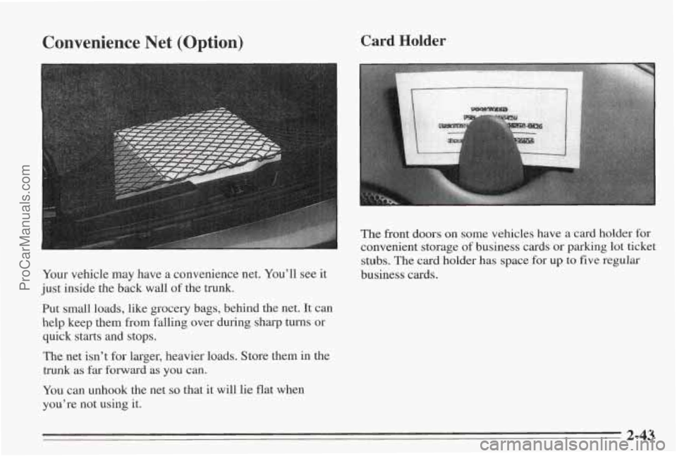 PONTIAC BONNEVILLE 1995 Owners Manual Convenience Net (Option)
Your vehicle may have a convenience net. You’ll see it
just inside the back wall of the trunk.
Put small loads, like grocery bags, behind the net. It c PONTIAC BONNEVILLE 1995 Owners Manual Convenience Net (Option)
Your vehicle may have a convenience net. You’ll see it
just inside the back wall of the trunk.
Put small loads, like grocery bags, behind the net. It c