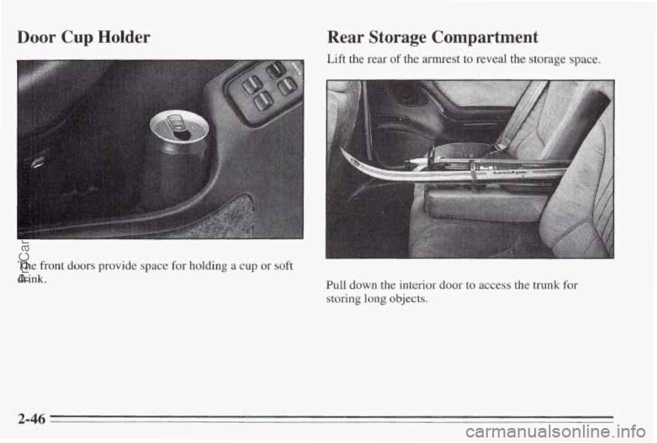 PONTIAC BONNEVILLE 1995 Owners Manual Door Cup Holder
The front doors provide space for holding a cup or soft
drink.
Rear Storage Compartment
Lift the rear of the armrest to reveal the storage space.
I
Pull down the interior PONTIAC BONNEVILLE 1995 Owners Manual Door Cup Holder
The front doors provide space for holding a cup or soft
drink.
Rear Storage Compartment
Lift the rear of the armrest to reveal the storage space.
I
Pull down the interior