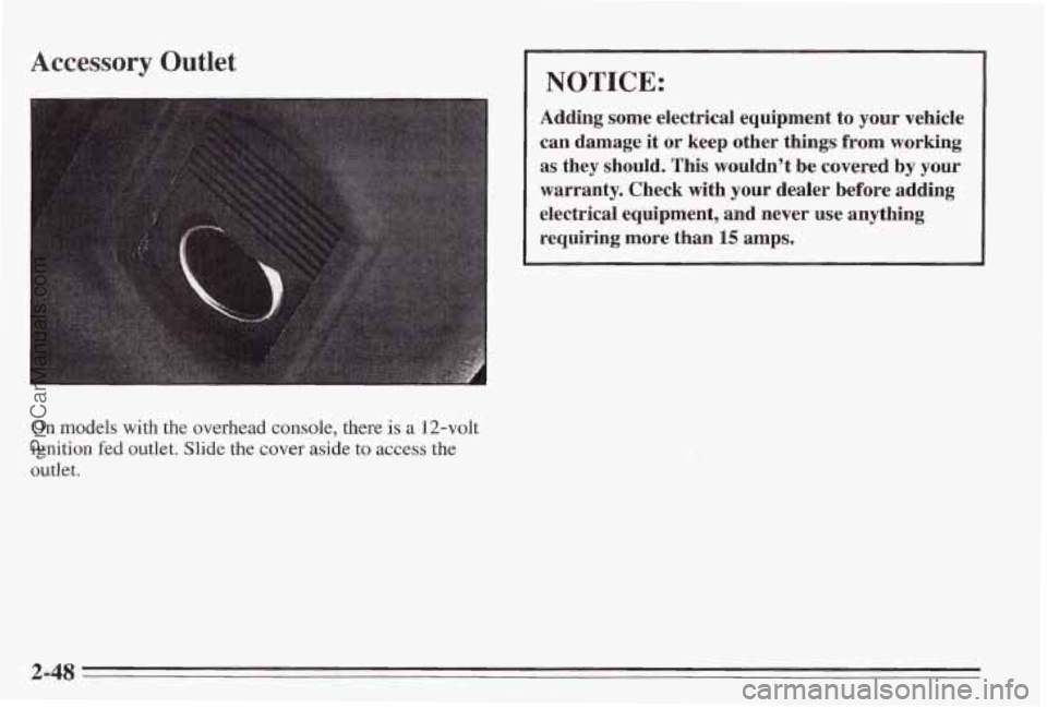 PONTIAC BONNEVILLE 1995 Owners Manual Accessory Outlet
I NOTICE:
Adding some electrical equipment to your vehicle can damage it
or keep other things from working
as they should.
This wouldn’t be covered by your
war PONTIAC BONNEVILLE 1995 Owners Manual Accessory Outlet
I NOTICE:
Adding some electrical equipment to your vehicle can damage it
or keep other things from working
as they should.
This wouldn’t be covered by your
war