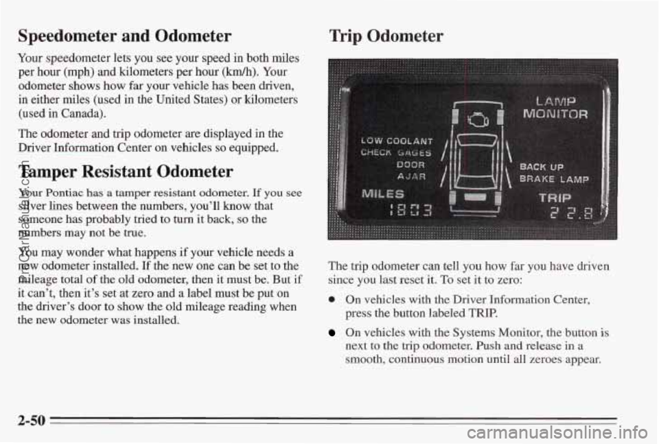 PONTIAC BONNEVILLE 1995 Owners Manual Speedometer and Odometer
Your speedometer lets you see your speed in both miles
per hour (mph) and kilometers per hour
(km/h). Your
odometer
shows how far your vehicle has been driven,
in PONTIAC BONNEVILLE 1995 Owners Manual Speedometer and Odometer
Your speedometer lets you see your speed in both miles
per hour (mph) and kilometers per hour
(km/h). Your
odometer
shows how far your vehicle has been driven,
in
