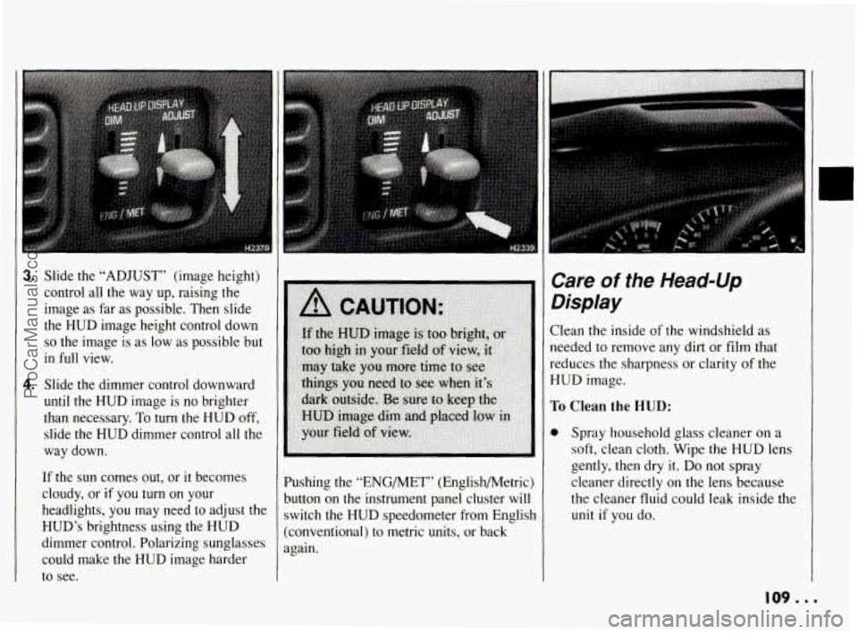 PONTIAC BONNEVILLE 1994  Owners Manual 3. Slide  the  “ADJUST”  (image  height) 
control  all  the  way  up,  raising  the 
image  as  far 
as possible.  Then  slide 
the  HUD  image  height  control  down 
so the  image  is as  low  a