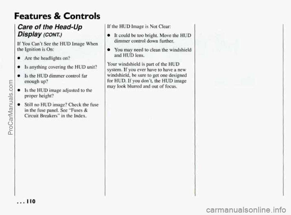 PONTIAC BONNEVILLE 1994 Owners Manual Features & Controls
Care of the Head-Up
Display (CONT.)
If You Can’t See the HUD Image When
the Ignition is On:
0
Are the headlights on?
Is anything covering the HUD unit?
Is the H PONTIAC BONNEVILLE 1994 Owners Manual Features & Controls
Care of the Head-Up
Display (CONT.)
If You Can’t See the HUD Image When
the Ignition is On:
0
Are the headlights on?
Is anything covering the HUD unit?
Is the H
