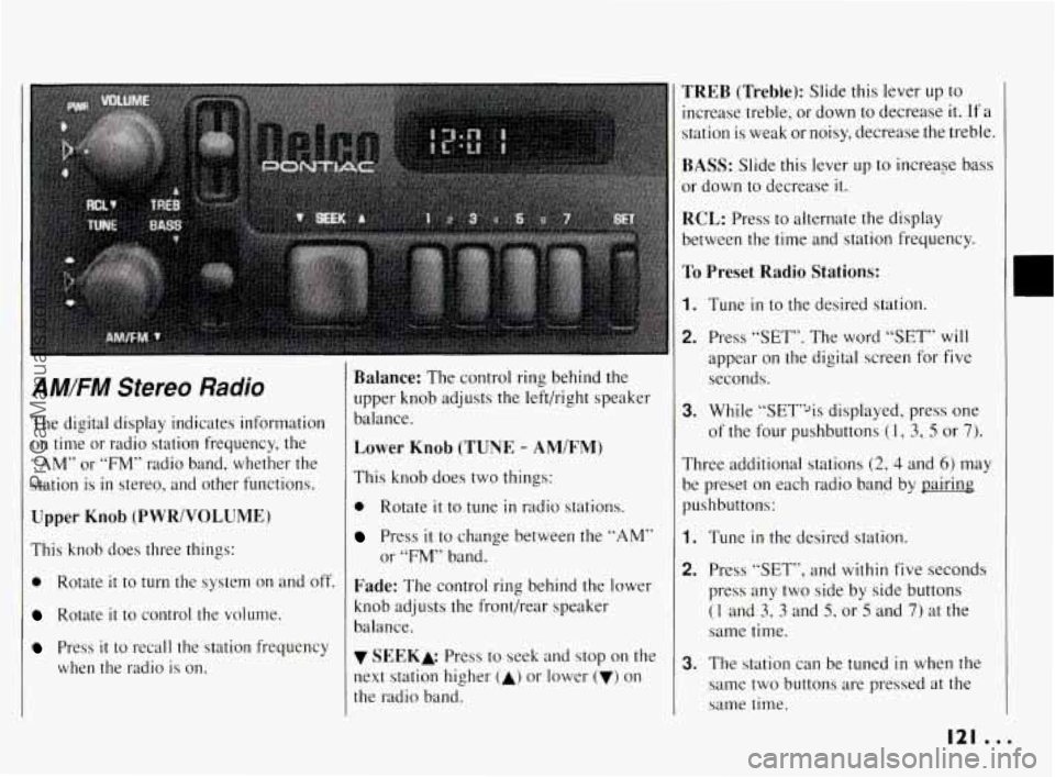 PONTIAC BONNEVILLE 1994  Owners Manual AM/FM Stereo Radio 
The  digital  display  indicates  information on  time  or  radio  station  frequency,  the 
“AM” or “FM” radio  band,  whether  the 
station 
is in stereo,  and  other  fu
