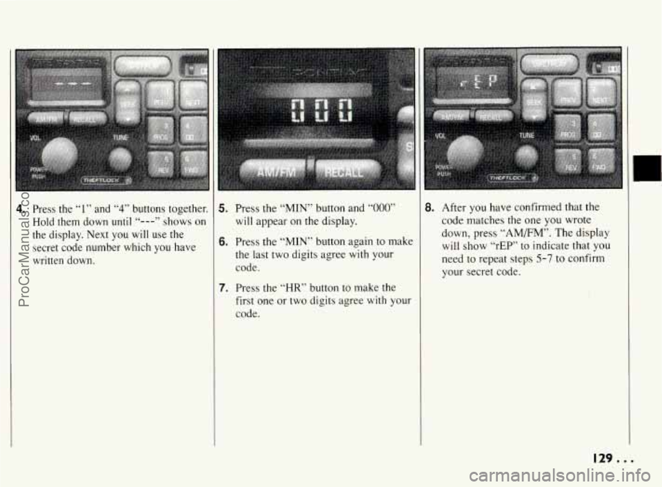 PONTIAC BONNEVILLE 1994  Owners Manual 4. Press  the “1” and “4” buttons  together. 
Hold  them  down 
until “---” shows  on 
the  display.  Next  you  will  use  the  secret  code  number  which  you  have 
written  down. 
5. 