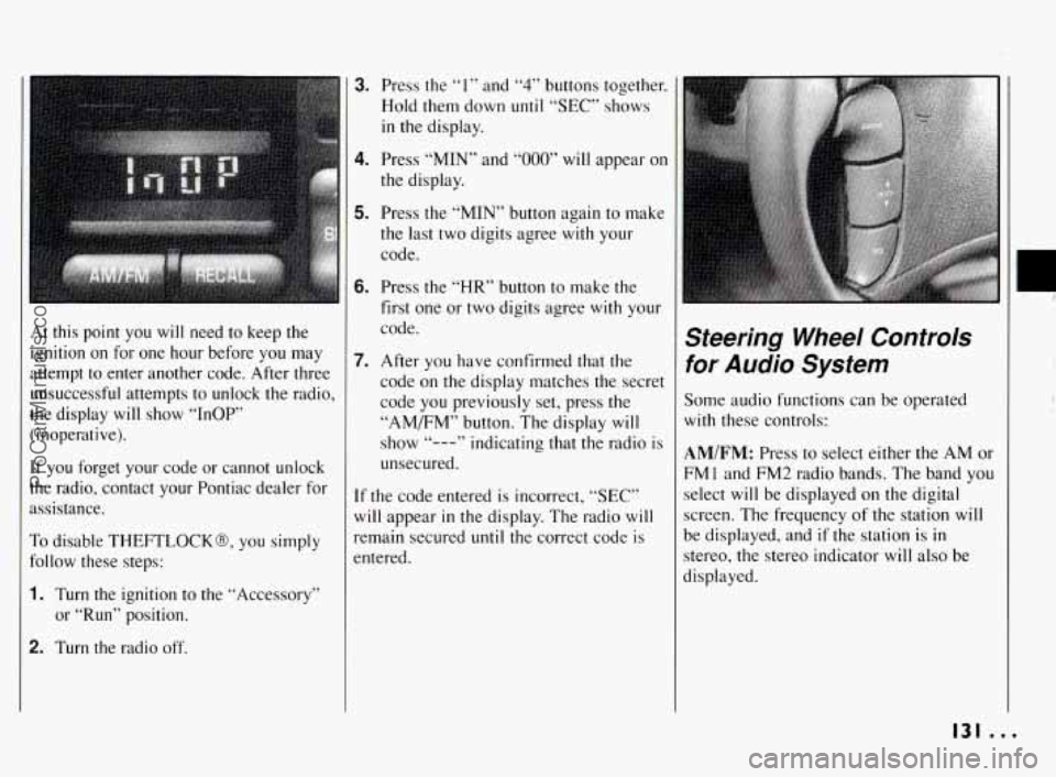 PONTIAC BONNEVILLE 1994  Owners Manual At this  point  you  will  need  to  keep  the 
ignition  on  for  one  hour  before 
you may 
attempt  to  enter  another  code.  After  three 
unsuccessful  attempts  to unlock  the  radio, 
the  di