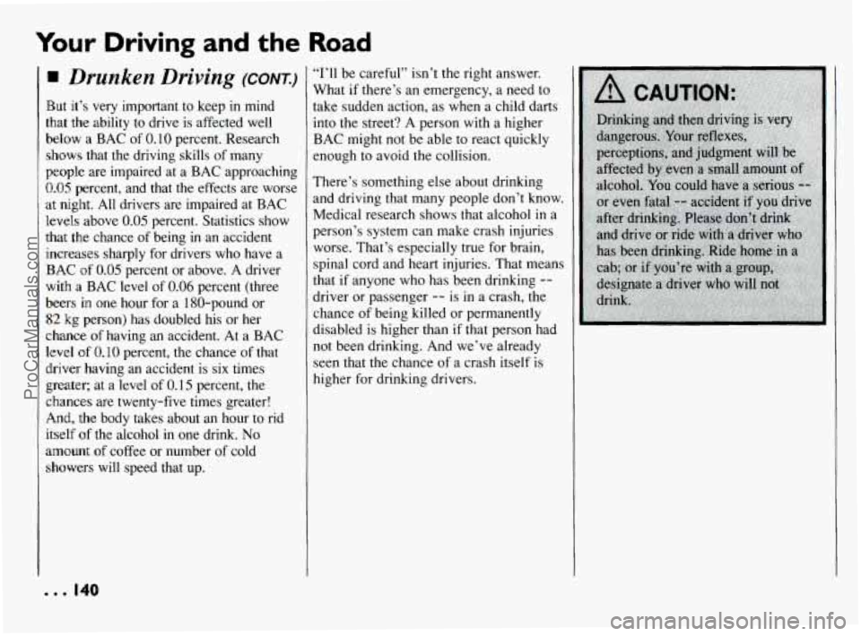 PONTIAC BONNEVILLE 1994 Owners Manual Your Driving and the Road
Drunken Driving (CONT.)
But it’s very important to keep in mind
that the ability to drive is affected well
below a BAC of
0.10 percent. Research
shows tha PONTIAC BONNEVILLE 1994 Owners Manual Your Driving and the Road
Drunken Driving (CONT.)
But it’s very important to keep in mind
that the ability to drive is affected well
below a BAC of
0.10 percent. Research
shows tha