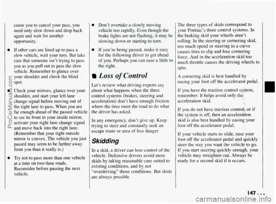 PONTIAC BONNEVILLE 1994 Owners Manual 0
0
0
cause you to cancel your pass, you
need only slow down and drop back
again’and wait for another
opportunity.
If other cars are lined up to pass a
slow vehicle, wait y PONTIAC BONNEVILLE 1994 Owners Manual 0
0
0
cause you to cancel your pass, you
need only slow down and drop back
again’and wait for another
opportunity.
If other cars are lined up to pass a
slow vehicle, wait y