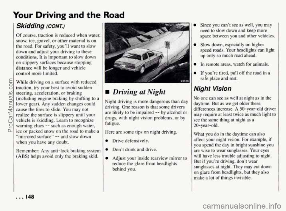 PONTIAC BONNEVILLE 1994 Owners Manual Your Driving and the Road
Skidding (CONI)
Of course, traction is reduced when water,
snow, ice, gravel, or other material is on
the road. For safety, you’ll want to slow
down and adjust yo PONTIAC BONNEVILLE 1994 Owners Manual Your Driving and the Road
Skidding (CONI)
Of course, traction is reduced when water,
snow, ice, gravel, or other material is on
the road. For safety, you’ll want to slow
down and adjust yo