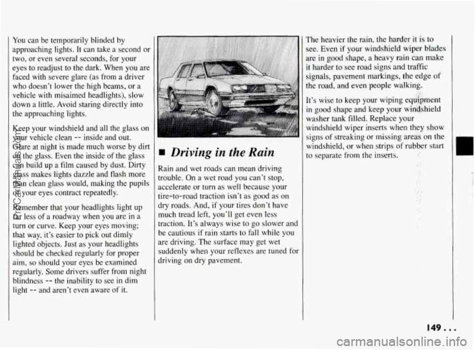 PONTIAC BONNEVILLE 1994 Owners Manual You can be temporarily blinded by
approaching lights.
It can take a second or
two, or even several seconds, for your eyes to readjust to the dark. When you are
faced with sev PONTIAC BONNEVILLE 1994 Owners Manual You can be temporarily blinded by
approaching lights.
It can take a second or
two, or even several seconds, for your eyes to readjust to the dark. When you are
faced with sev