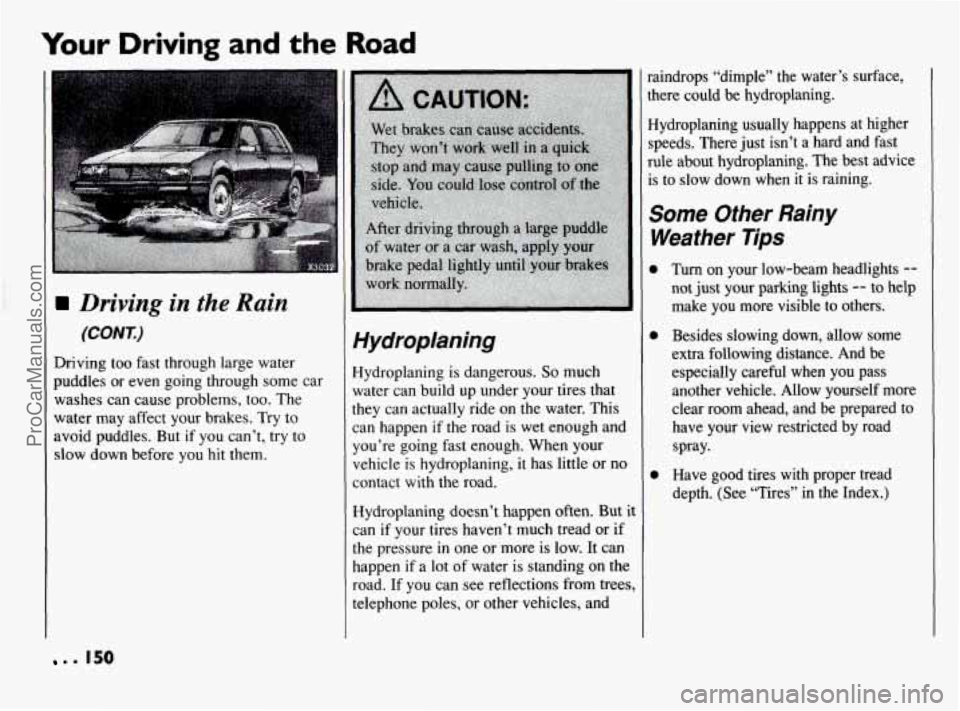 PONTIAC BONNEVILLE 1994  Owners Manual Your Driving and the Road 
I 
Driving in the Rain 
(CONX) 
Driving too fast through  large water 
puddles  or  even  going  through  some car 
washes  can cause problems, too.  The 
water  may affect 