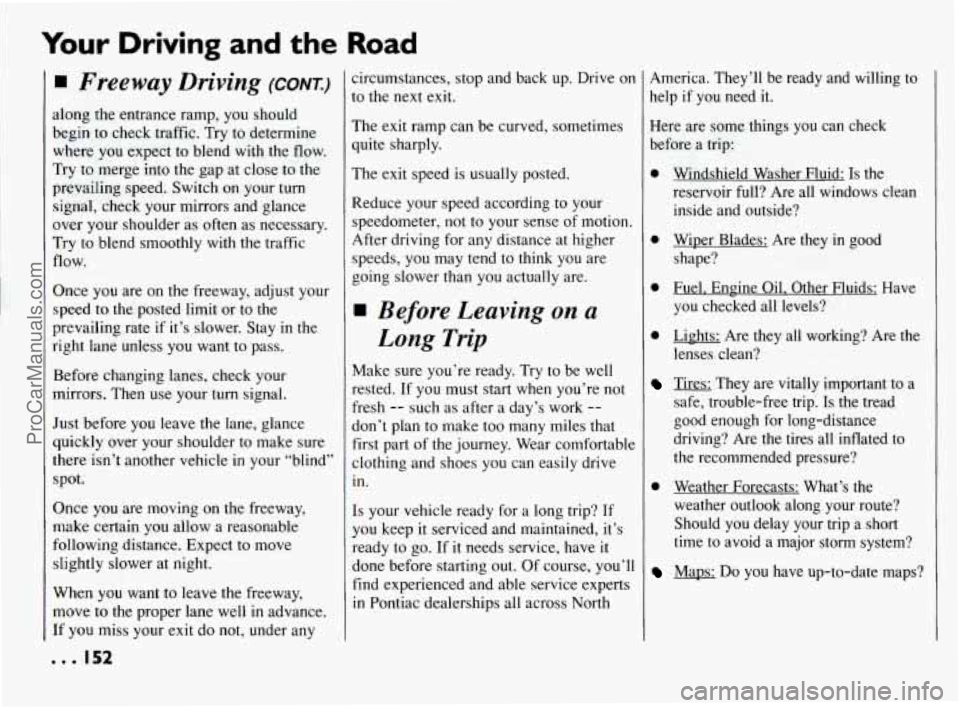 PONTIAC BONNEVILLE 1994  Owners Manual Your Driving and the Road 
H Freeway  Driving (CONK) 
along the entrance ramp,  you  should 
begin  to check  traffic.  Try  to determine 
where  you  expect to blend  with  the flow. 
Try 
to merge  