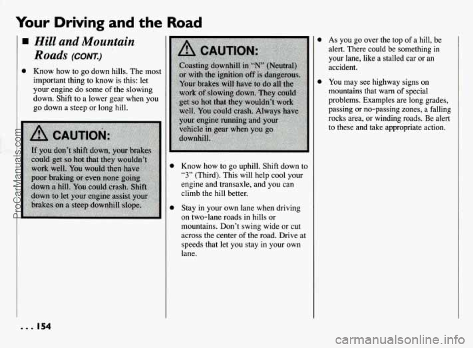 PONTIAC BONNEVILLE 1994  Owners Manual Your Driving  and the Road 
Hill  and  Mountain 
Roads (CONK) 
0 Know how to  go  down hills.  The most 
important  thing 
to know is this: let 
your engine  do  some  of the  slowing 
down.  Shift to