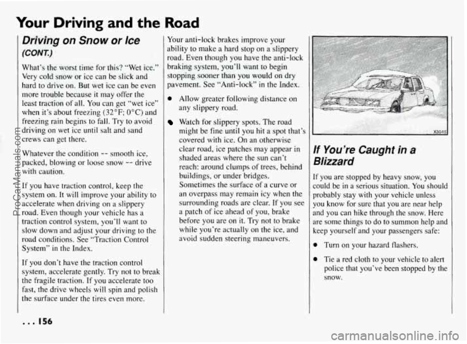 PONTIAC BONNEVILLE 1994  Owners Manual Your Driving and the Road 
Driving  on  Snow  or Ice 
(CONT.) 
What’s  the  worst time for this?  “Wet  ice.” 
Very  cold snow  or 
ice can  be  slick  and 
hard  to drive 
on. But  wet  ice  ca