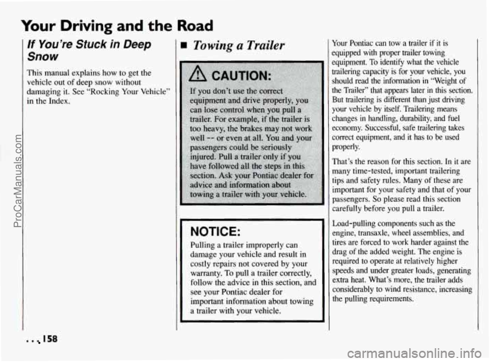 PONTIAC BONNEVILLE 1994  Owners Manual Your Driving and the Road 
If You’re Stuck in Deep 
Snow 
This manual explains  how to get the 
vehicle  out  of deep snow  without 
damaging  it. See “Rocking  Your Vehicle” 
in  the  Index. 
T