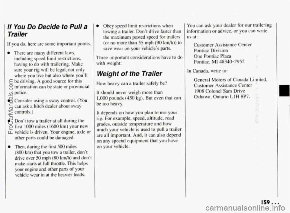 PONTIAC BONNEVILLE 1994  Owners Manual If You Do Decide to Pull a 
Trailer 
If you  do, here  are some  important  points. 
0 
0 
There  are many  different  laws, 
including  speed 
limit restrictions, 
having to do with trailering.  Make