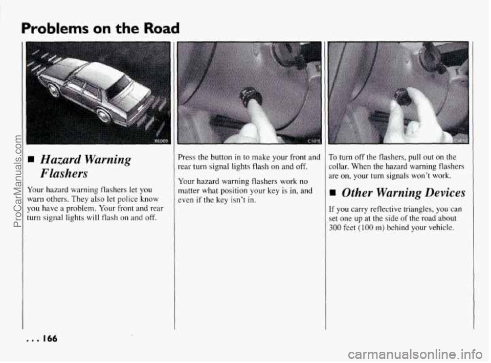 PONTIAC BONNEVILLE 1994  Owners Manual Problems on the Road 
Hazard  Warning 
Flashers 
Your  hazard warning flashers let  you 
warn  others.  They also let police  know 
you have a problem.  Your front and  rear 
turn signal lights  will 