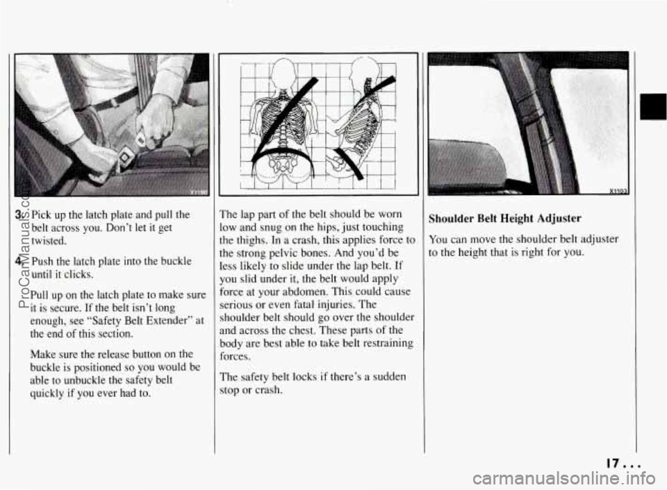 PONTIAC BONNEVILLE 1994 User Guide 3: Pick up the latch plate and pull the
belt across you. Don’t let
it get
twisted.
4. Push the latch plate into the buckle
until
it clicks.
Pull up
on the latch plate to PONTIAC BONNEVILLE 1994 User Guide 3: Pick up the latch plate and pull the
belt across you. Don’t let
it get
twisted.
4. Push the latch plate into the buckle
until
it clicks.
Pull up
on the latch plate to