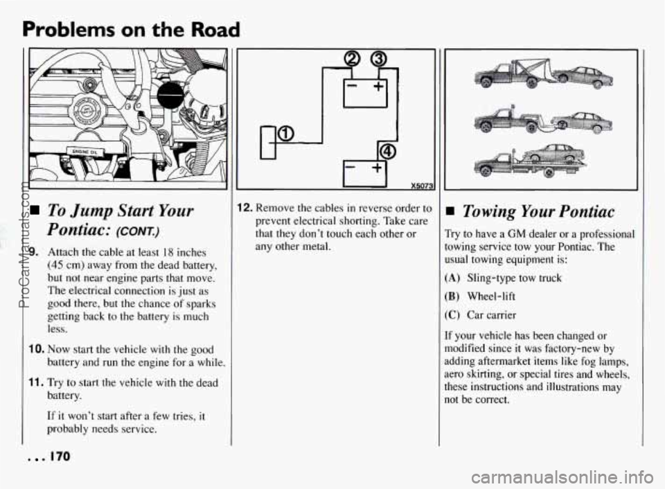PONTIAC BONNEVILLE 1994  Owners Manual Problems on the Road 
To Jump Start Your 
Pontiac: (CONT.) 
9. Attach the cable at least 18 inches 
(45 cm)  away  from the dead battery, 
but not  near engine parts that move. 
The electrical connect