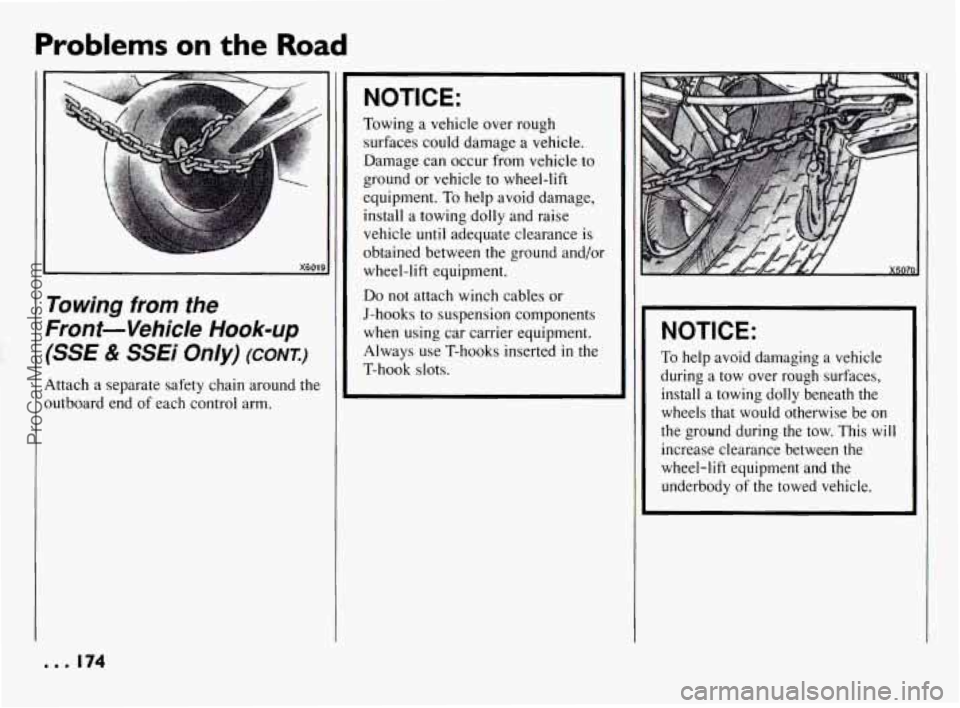 PONTIAC BONNEVILLE 1994  Owners Manual Problems on the Road 
Towing from the 
Front-Vehicle Hook-up 
(SSE & SSEi  Only) (CONT.) 
Attach a separate safety chain around the 
outboard end  of each control arm. 
NOTICE: 
Towing  a vehicle over