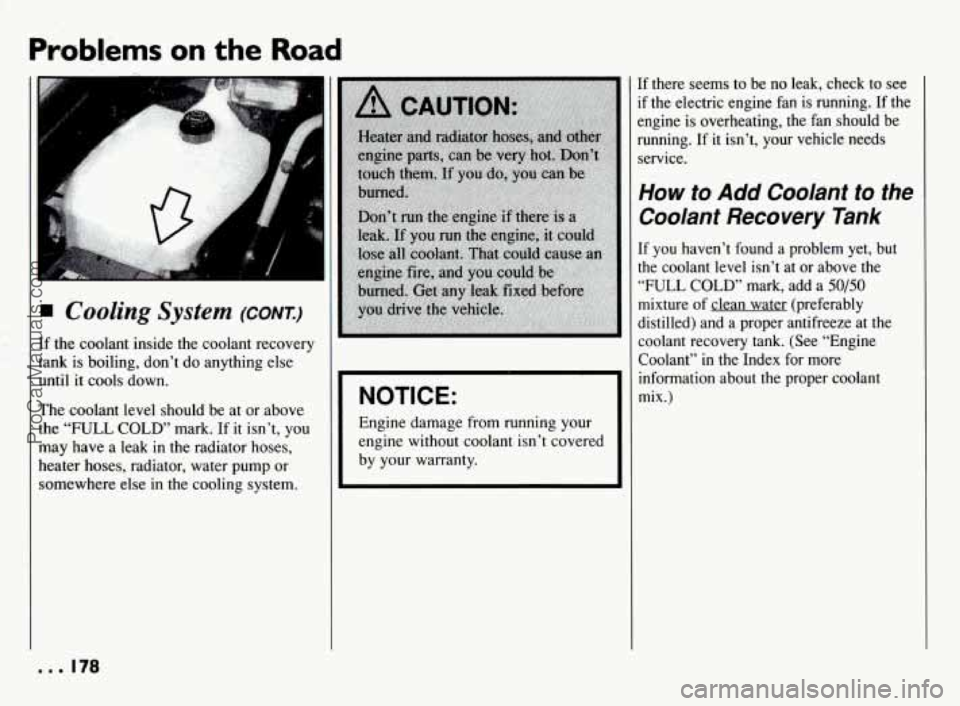PONTIAC BONNEVILLE 1994  Owners Manual Problems on the Ro,ad 
... . 
I 
Cooling System (CONT.) 
If the coolant inside the coolant  recovery 
tank  is boiling,  don’t do anything  else 
until  it cools  down. 
The  coolant  level  should 