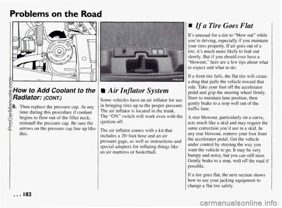PONTIAC BONNEVILLE 1994  Owners Manual Problems on the Road 
How to Add Coolant  to  the 
Radiator: 
(CONT.) 
8. Then  replace  the  pressure  cap. At any 
time during  this  procedure 
if coolant 
begins 
to flow  out of the filler  neck,