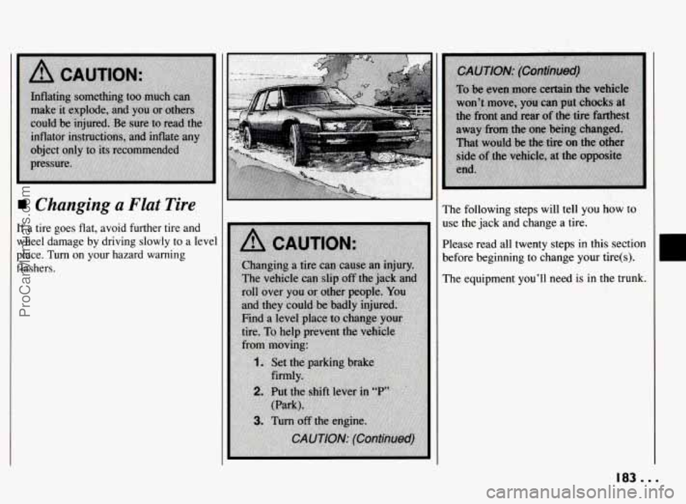 PONTIAC BONNEVILLE 1994  Owners Manual Changing  a Flat Tire 
If a tire  goes  flat,  avoid  further  tire and 
wheel  damage  by  driving  slowly  to a level 
place. 
Turn on  your  hazard  warning 
flashers. 
.. 
The  following  steps  w