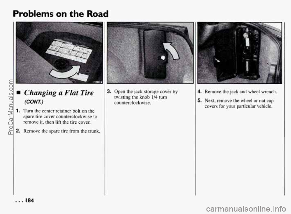 PONTIAC BONNEVILLE 1994  Owners Manual Problems on the Road 
I 
Changing  a  Flat  Tire 
(CONI) 
1. Turn the center retainer bolt on the spare tire cover counterclockwise  to 
remove 
it, then  lift the tire  cover. 
2. Remove the spare ti