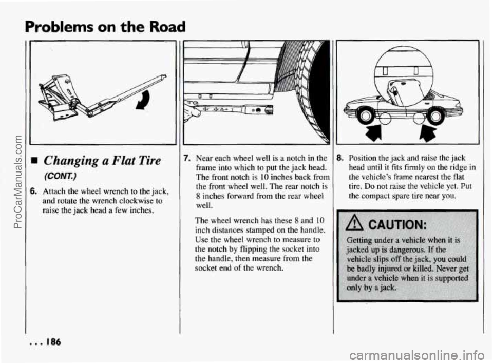 PONTIAC BONNEVILLE 1994  Owners Manual Problems on the Road 
4 
6. 
Changing a Flat Tire 
(CONT.) 
Attach the  wheel  wrench  to the  jack, 
and  rotate the  wrench clockwise  to 
raise the  jack head  a few  inches. 
7. Near  each wheel  