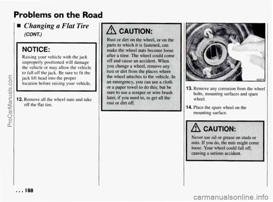PONTIAC BONNEVILLE 1994  Owners Manual Problems on the Road 
1 
Changing a Flat Tire 
(CONT.) 
NOTICE: 
Raising  your  vehicle with the jack 
inlproperly  positioned  will  damage 
the  vehicle  or may  allow  the  vehicle 
to fdl off  the