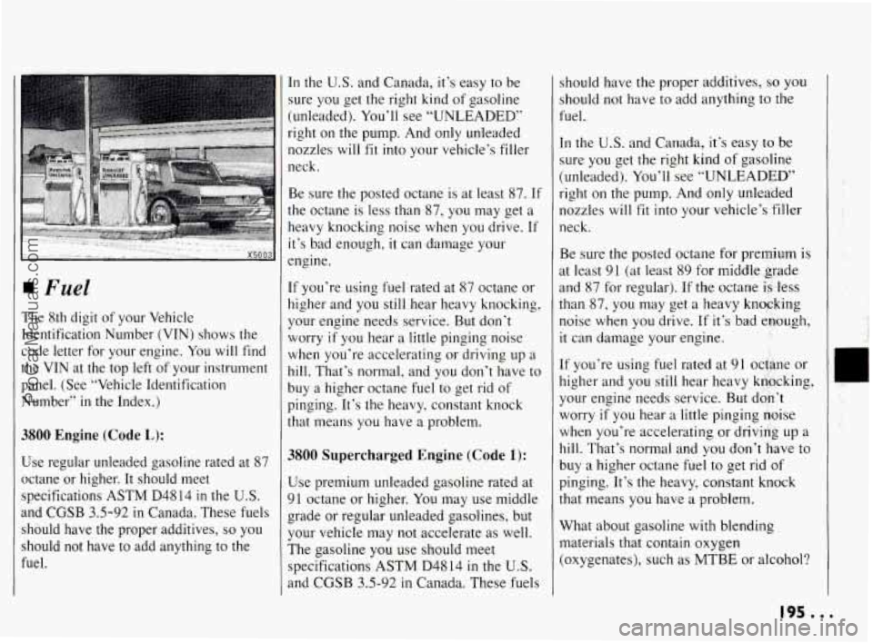 PONTIAC BONNEVILLE 1994 Owners Manual Fuel
The 8th digit of your Vehicle
Identification Number (VIN) shows the
code letter for your engine.
You will find
the
VIN at the top left of your instrument
panel. (See “Ve PONTIAC BONNEVILLE 1994 Owners Manual Fuel
The 8th digit of your Vehicle
Identification Number (VIN) shows the
code letter for your engine.
You will find
the
VIN at the top left of your instrument
panel. (See “Ve