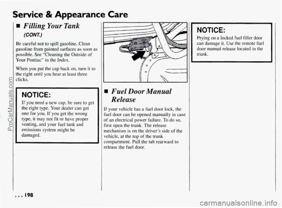 PONTIAC BONNEVILLE 1994 Owners Manual Service & Appearance Care
Filling Your Tank
(CONT)
Be careful not to spill gasoline. Clean
gasoline from painted surfaces as soon as
possible. See “Cleaning the Outside of
Your Pon PONTIAC BONNEVILLE 1994 Owners Manual Service & Appearance Care
Filling Your Tank
(CONT)
Be careful not to spill gasoline. Clean
gasoline from painted surfaces as soon as
possible. See “Cleaning the Outside of
Your Pon