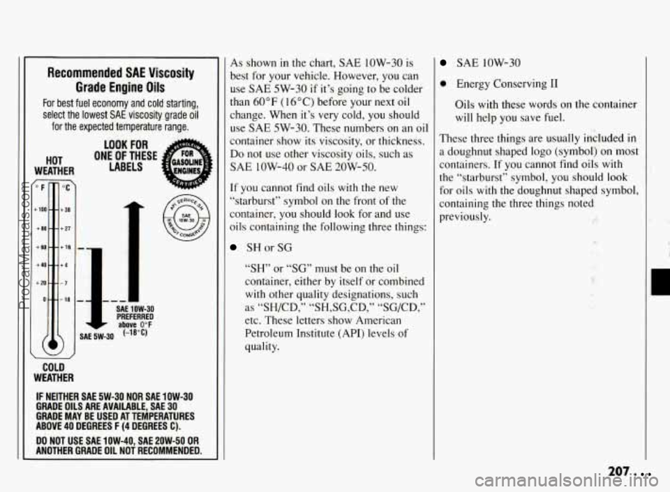 PONTIAC BONNEVILLE 1994  Owners Manual Recommended SAE Viscosity 
Grade Engine  Oils 
For best  fuel  economy  and  cold  starting, 
select  the  lowest 
SAE viscosity grade oil 
for  the  expected  temperature  range. 
LOOK FOR fi 
HOT ON