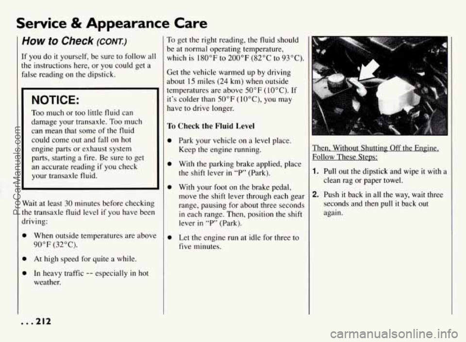 PONTIAC BONNEVILLE 1994  Owners Manual Service & Appearance  Care 
How to Check (cow.) 
If you do it yourself,  be  sure  to  follow  all 
the  instructions  here,  or 
you could  get a 
false  reading  on the  dipstick. 
NOTICE: 
Too  muc