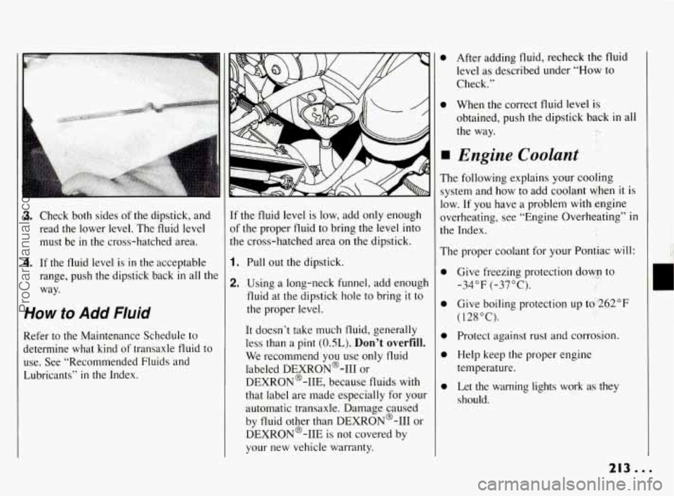 PONTIAC BONNEVILLE 1994  Owners Manual 3. Check  both  sides  of  the  dipstick, and 
read  the  lower  level.  The  fluid  level  must  be  in  the  cross-hatched area. 
4. If  the  fluid  level  is in the  acceptable 
range,  push  the  
