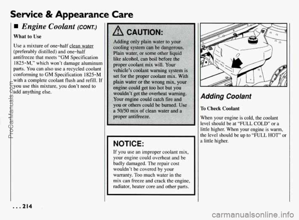 PONTIAC BONNEVILLE 1994  Owners Manual Service & Appearance  Care 
Engine Coolant (CONT.) 
What to Use 
Use a mixture  of one-half  clean  water 
(preferably  distilled) and  one-half 
antifreeze  that  meets 
“GM Specification 
1825-M,