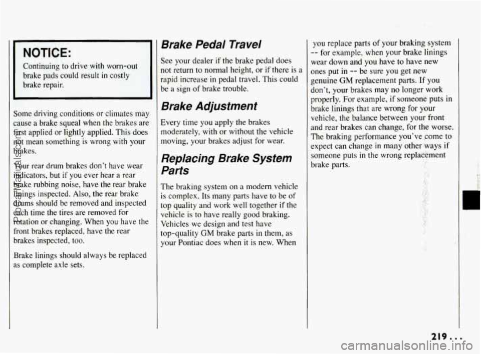 PONTIAC BONNEVILLE 1994  Owners Manual NOTICE: 
Continuing to drive with  worn-out 
brake  pads  could result 
in costly 
brake  repair. 
r_ 
Some  driving conditions or climates  may 
cause a  brake squeal  when  the  brakes are 
first  a