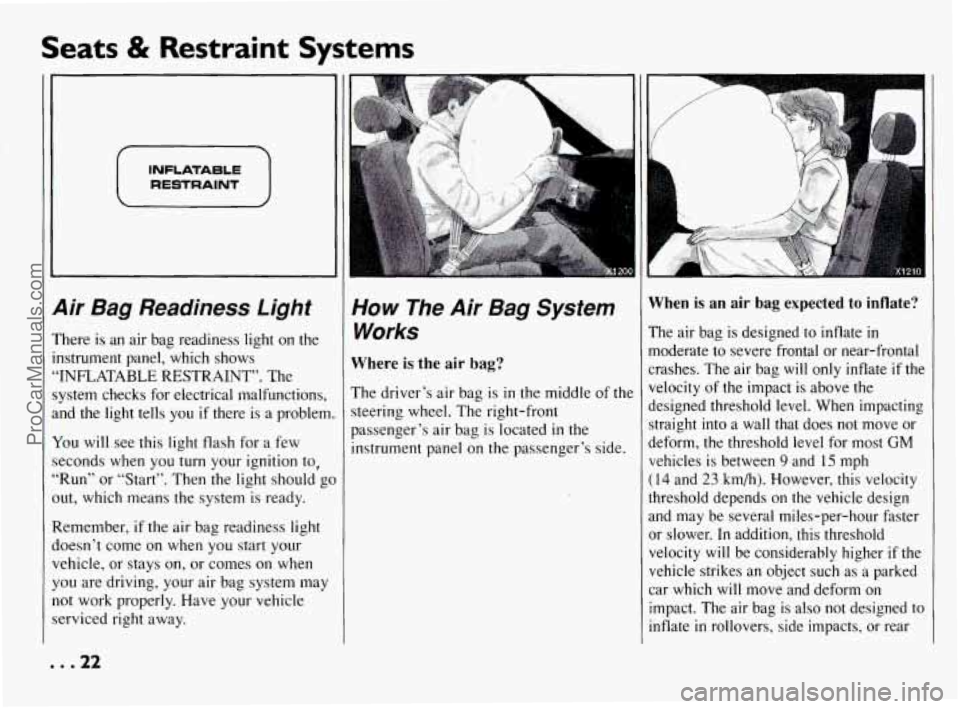 PONTIAC BONNEVILLE 1994  Owners Manual Seats & Restraint  Systems 
INFLATABLE 
RESTRAINT 
9ir  Bag Readiness  Light 
’here is an air  bag  readiness  light  on  the 
xtrument  panel,  which  shows 
INFLATABLE  RESTRAINT”.  The 
ystem  