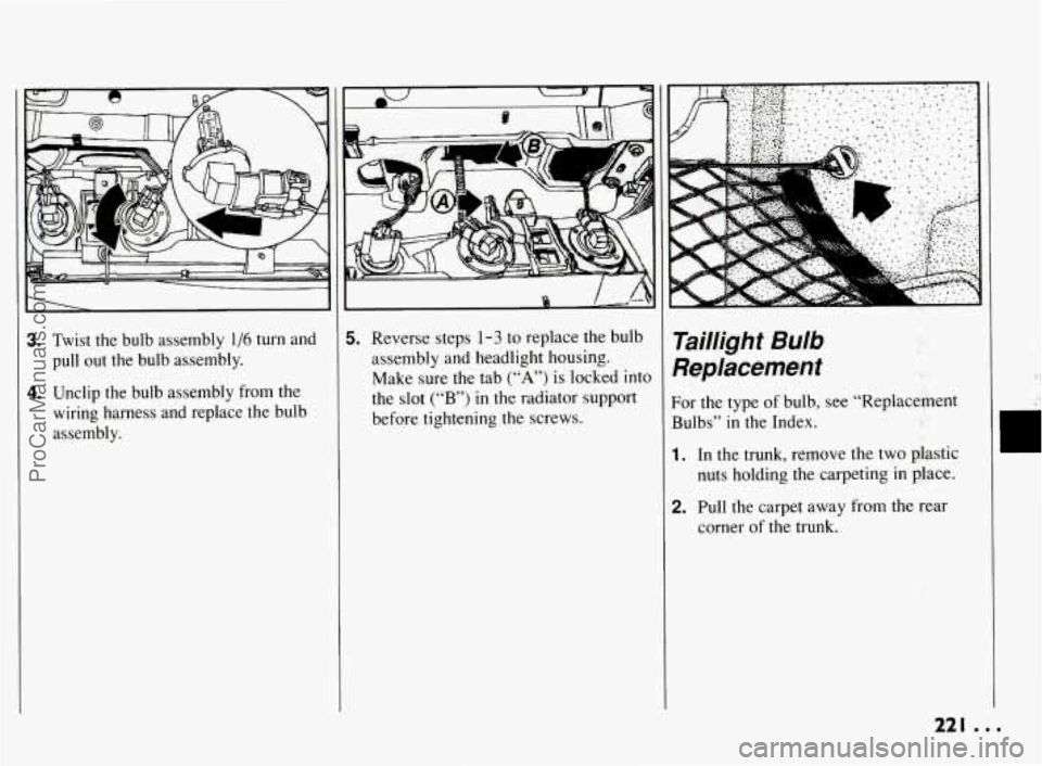 PONTIAC BONNEVILLE 1994  Owners Manual 3. Twist  the  bulb  assembly 1/6 turn and 
pull  out  the  bulb  assembly. 
4. Unclip  the  bulb  assembly  from  the  wiring  harness  and  replace  the  bulb 
assembly.  Reverse 
steps 
1-3 to repl